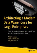 Architecting a Modern Data Warehouse for Large Enterprises: Build Multi-Cloud Modern Distributed Data Warehouses with Azure and Aws