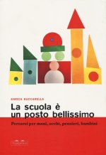 scuola è un posto bellissimo. Percorsi per mani, occhi, pensieri, bambini