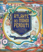 Atlante dei mondi perduti. Alla scoperta di luoghi leggendari, città mitiche e isole scomparse