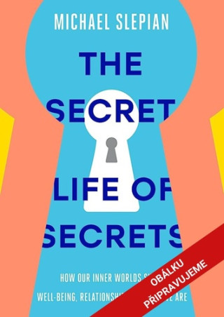 Tajný život našich tajemství - Jak náš vnitřní svět působí na naši duševní pohodu, vztahy a sebepojetí