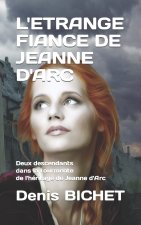 L'Etrange Fiance de Jeanne d'Arc: Deux descendants dans la tourmente de l'héritage de Jeanne d'Arc
