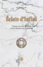 Éclats d'Infini: Voyage au coeur de l'?tre et des myst?res de l'existence