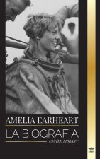 Amelia Earhart: La biografía de un icono de la aviación; su vida de piloto y su desaparición