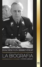 Joachim von Ribbentrop: La biografía El Ministro de Asuntos Exteriores de Hitler; vida de un diplomático nazi