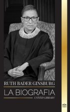 Ruth Bader Ginsburg: La Biografía, vida y legado de una jurista estadounidense en sus propias palabras