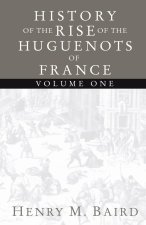 The Huguenots and Henry of Navarre, Volume 1