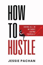 How to Hustle: Going All in Without Losing Yourself