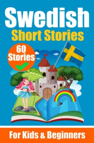 60 Short Stories in Swedish | A Dual-Language Book in English and Swedish | A Swedish Language Learning book for Children and Beginners