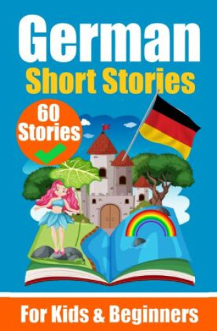 60 Short Stories in German | A Dual-Language Book in English and German | A German Learning Book for Children and Beginners