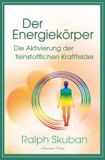 Der Energiekörper - Die Aktivierung der feinstofflichen Kraftfelder