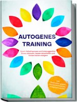 Autogenes Training: Durch Selbsthypnose und Autosuggestion Stress abbauen, besser einschlafen und Konzentration steigern - inkl. Meditation gegen Rück
