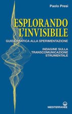 Esplorando l'invisibile. Guida pratica alla sperimentazione. Indagine sulla transcomunicazione strumentale