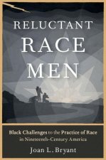 Reluctant Race Men Black Challenges to the Practice of Race in Nineteenth-Century America (Paperback)