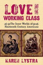 Love and the Working Class The Inner Worlds of Nineteenth Century Americans (Hardback)