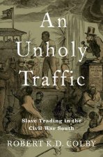 An Unholy Traffic Slave Trading in the Civil War South (Hardback)
