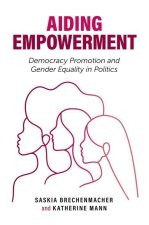 Aiding Empowerment Democracy Promotion and Gender Equality in Politics (Paperback)