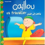 Caillou va travailler - Bilingue Fr-Ar