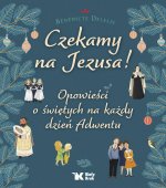Czekamy na Jezusa! Opowieści o świętych na każdy dzień Adwentu