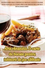 Arta vânatului. O carte de bucate pentru iubitorii de joc s?lbatic
