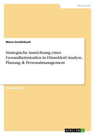Strategische Ausrichtung eines Gesundheitsstudios in Düsseldorf. Analyse, Planung & Personalmanagement