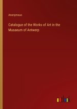 Catalogue of the Works of Art in the Musaeum of Antwerp