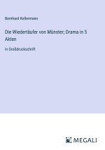 Die Wiedertäufer von Münster; Drama in 5 Akten