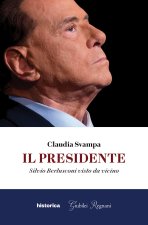 presidente. Silvio Berlusconi visto da vicino