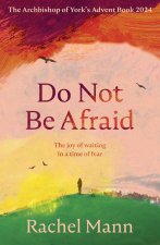 Do Not Be Afraid – The Joy of Waiting in a Time of Fear: The Archbishop of York`s Advent Book 2024