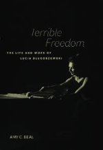 Terrible Freedom – The Life and Work of Lucia Dlugoszewski