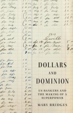 Dollars and Dominion – US Bankers and the Making of a Superpower
