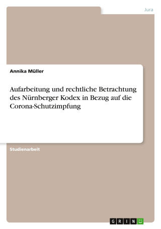 Aufarbeitung und rechtliche Betrachtung des Nürnberger Kodex in Bezug auf die Corona-Schutzimpfung