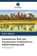 Kambodschas Weg vom französischen Protektorat zur ASEAN-Mitgliedschaft