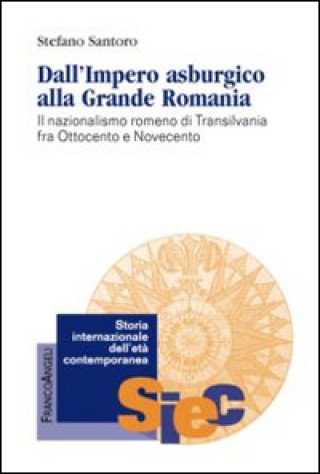 Dall'impero asburgico alla grande Romania. Il nazionalismo romeno di Transilvania fra Ottocento e Novecento