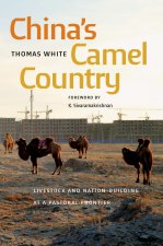 China`s Camel Country – Livestock and Nation–Building at a Pastoral Frontier