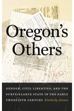 Oregon`s Others – Gender, Civil Liberties, and the Surveillance State in the Early Twentieth Century