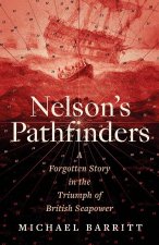 Nelson`s Pathfinders – A Forgotten Story in the Triumph of British Seapower