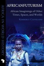 Africanfuturism – African Imaginings of Other Times, Spaces, and Worlds
