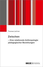 Zwischen - Eine relationale Anthropologie pädagogischer Beziehungen