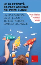 10 attività da fare assieme nei primi 3 anni. Percorsi di gioco per costruire lo sviluppo armonico dei figli
