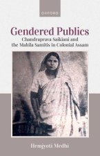 Gendered Publics Chandraprava Saikiani and the Mahila Samiti in Colonial Assam (Hardback, Hardback)