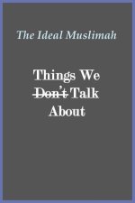 The Ideal Muslimah - Things We Don't Talk About