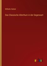 Das Classische Alterthum in der Gegenwart