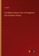 The Military History of the 123d Regiment Ohio Volunteer Infantry