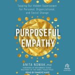 Purposeful Empathy: Tapping Our Hidden Superpower for Personal, Organizational, and Social Change