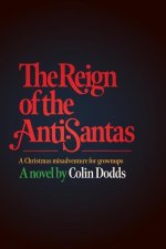 The Reign of the Anti-Santas - a Christmas misadventure for grownups: A Christmas misadventure for grownups