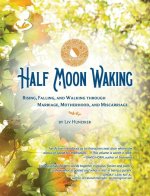 Half Moon Waking: Rising, Falling, and Walking Through Marriage, Motherhood, and Miscarriage