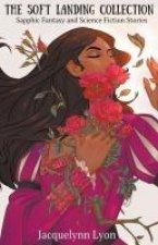 The Soft Landing Collection: Sapphic Fantasy and Science Fiction Stories
