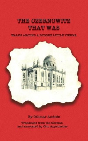 The Czernowitz That Was Walks Around a Bygone Little Vienna: Translated from the German and annotated by Otto Appenzeller