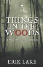 Things in the Woods: Terrifying True Stories: Volume 7