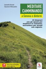 Meditare camminando. A Genova e dintorni. 10 itinerari con gli spunti per meditare in cammino, sull'andare per strade non segnate